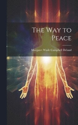 Margaret Wade Campbell Deland - Way to Peace, Inbunden