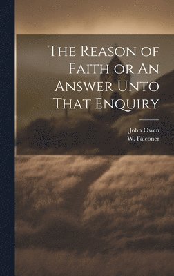 John Owen - Reason of Faith or An Answer Unto That Enquiry, Inbunden