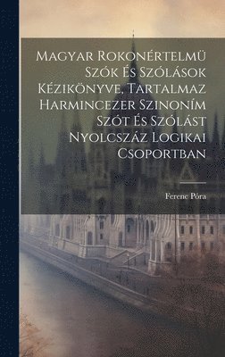 bokomslag Magyar Rokonrtelm Szk s Szlsok Kziknyve, Tartalmaz Harmincezer Szinonm Szt s Szlst Nyolcszz Logikai Csoportban