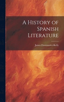 James Fitzmaurice-Kelly - History of Spanish Literature, Inbunden