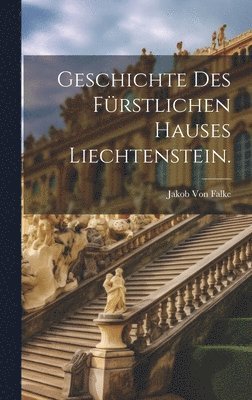 bokomslag Geschichte des frstlichen Hauses Liechtenstein.