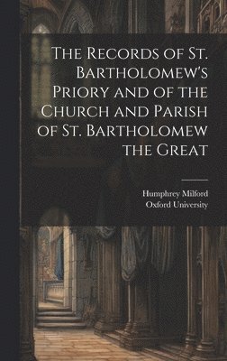 Oxford University, Humphrey Milford - Records of St. Bartholomew's Priory and of the Church and Parish of St. Bartholomew the Great, Inbunden