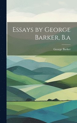 Essays by George Barker, B.a 1