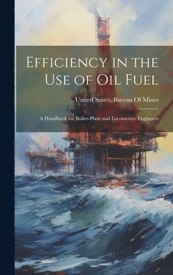 United States Bureau of Mines - Efficiency in the Use of Oil Fuel, Inbunden
