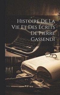 bokomslag Histoire De La Vie Et Des Écrits De Pierre Gassendi