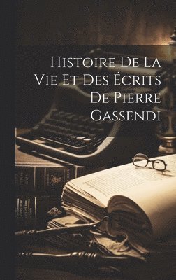 bokomslag Histoire De La Vie Et Des Écrits De Pierre Gassendi