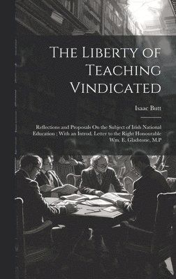 Isaac Butt - Liberty of Teaching Vindicated, Inbunden
