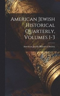 bokomslag American Jewish Historical Quarterly, Volumes 1-3