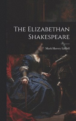 Mark Harvey Liddell - Elizabethan Shakespeare, Inbunden