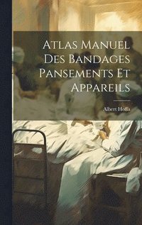bokomslag Atlas Manuel Des Bandages Pansements Et Appareils