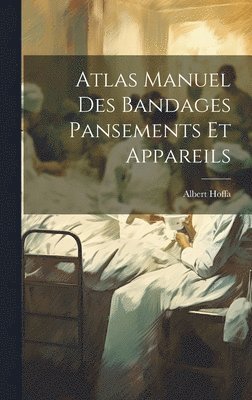 Atlas Manuel Des Bandages Pansements Et Appareils