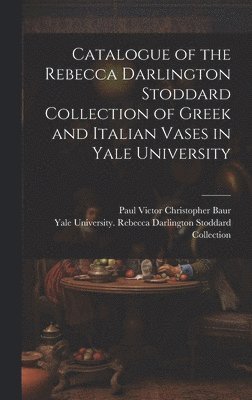 Catalogue of the Rebecca Darlington Stoddard Collection of Greek and Italian Vases in Yale University 1