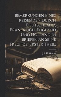 bokomslag Bemerkungen eines Reisenden durch Deutschland, Frankreich, England und Holland in Briefen an seine Freunde, Erster Theil.
