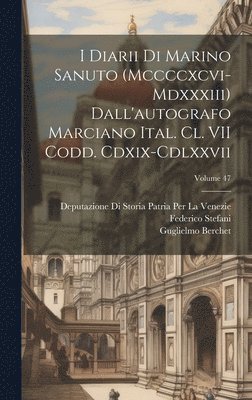 bokomslag I Diarii Di Marino Sanuto (Mccccxcvi-Mdxxxiii) Dall'autografo Marciano Ital. Cl. VII Codd. Cdxix-Cdlxxvii; Volume 47