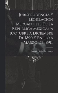 bokomslag Jurisprudencia Y Legislacin Mercantiles De La Republica Mexicana (Octubre a Diciembre De 1890 Y Enero a Marzo De 1891).