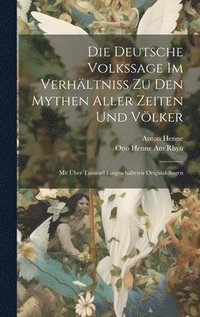 bokomslag Die Deutsche Volkssage Im Verhltniss Zu Den Mythen Aller Zeiten Und Vlker
