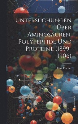 Emil Fischer - Untersuchungen Über Aminosäuren, Polypeptide Und Proteine (1899-1906), Inbunden