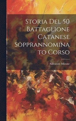 bokomslag Storia Del 50 Battaglione Catanese Sopprannominato Corso