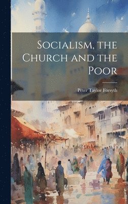 Peter Taylor Forsyth - Socialism, the Church and the Poor, Inbunden