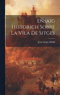 bokomslag Ensaig Historich Sobre La Vila De Sitges