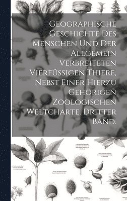 bokomslag Geographische Geschichte des Menschen und der allgemein verbreiteten vierfssigen Thiere, nebst einer hierzu gehrigen zoologischen Weltcharte. Dritter Band.