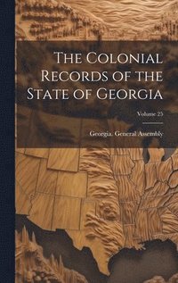 bokomslag The Colonial Records of the State of Georgia; Volume 25