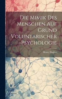 Henry Hughes - Mimik Des Menschen Auf Grund Voluntarischer Psychologie, Inbunden