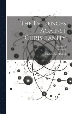 Evidences Against Christianity; Volume 2
