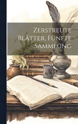 Zerstreute Bltter, Fnfte Sammlung 1