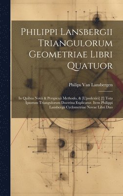 Philippi Lansbergii Triangulorum Geometriae Libri Quatuor 1