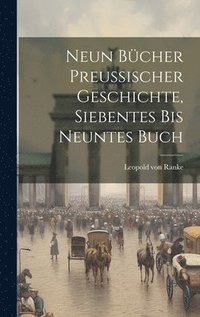 bokomslag Neun Bcher preuischer Geschichte, Siebentes bis neuntes Buch