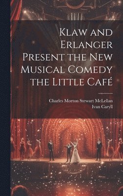 Ivan Caryll, Charles Morton Stewart McLellan - Klaw and Erlanger Present the New Musical Comedy the Little Café, Inbunden