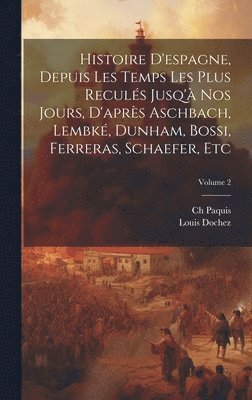 bokomslag Histoire D'espagne, Depuis Les Temps Les Plus Reculs Jusq' Nos Jours, D'aprs Aschbach, Lembk, Dunham, Bossi, Ferreras, Schaefer, Etc; Volume 2