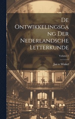 Jan Te Winkel - De Ontwikkelingsgang Der Nederlandsche Letterkunde; Volume 2, Inbunden
