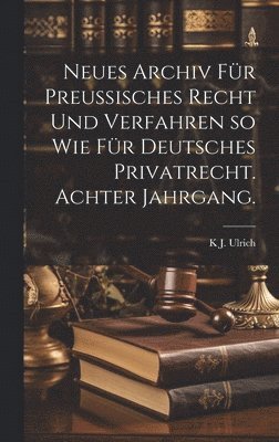 bokomslag Neues Archiv fr Preussisches Recht und Verfahren so wie fr Deutsches Privatrecht. Achter Jahrgang.