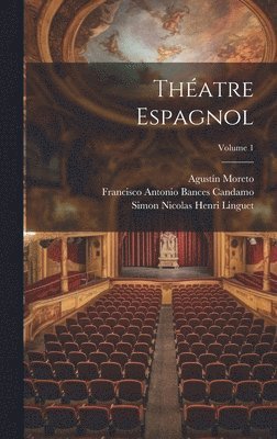 Simon Nicolas Henri Linguet, Agustín Moreto, Francisco Antonio Bances Candamo, Francisco Anton Moreto, Agustín - Théatre Espagnol; Volume 1, Inbunden
