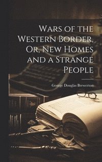 bokomslag Wars of the Western Border, Or, New Homes and a Strange People
