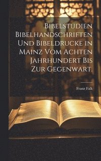 bokomslag Bibelstudien Bibelhandschriften und Bibeldrucke in Mainz vom achten Jahrhundert bis zur Gegenwart.