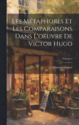 Edmond Huguet - Les Métaphores Et Les Comparaisons Dans L'oeuvre De Victor Hugo; Volume 1, Inbunden
