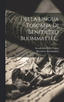 bokomslag Della Lingua Toscana Di Benedetto Buommattei ..