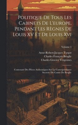 Anne-Robert-Jacques Turgot, Charles François Broglie, Charles Gravier Vergennes - Politique De Tous Les Cabinets De L'europe, Pendant Les Règnes De Louis XV Et De Louis Xvi, Inbunden