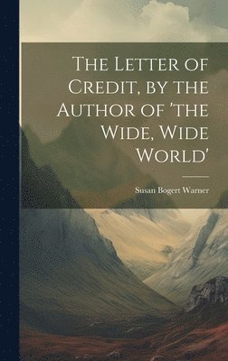 The Letter of Credit, by the Author of 'the Wide, Wide World' 1