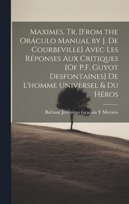 bokomslag Maximes, Tr. [From the Orculo Manual by J. De Courbeville] Avec Les Rponses Aux Critiques [Of P.F. Guyot Desfontaines] De L'homme Universel & Du Hros