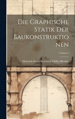 Heinrich Franz Bernhard Müller-Breslau - Graphische Statik Der Baukonstruktionen; Volume 2, Inbunden