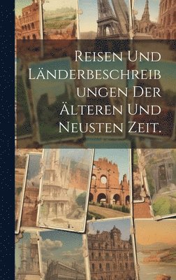 bokomslag Reisen und Länderbeschreibungen der älteren und neusten Zeit.