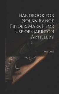 bokomslag Handbook for Nolan Range Finder. Mark I, for Use of Garrison Artillery