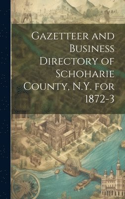 Anonymous - Gazetteer and Business Directory of Schoharie County, N.Y. for 1872-3, Inbunden