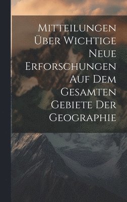 bokomslag Mitteilungen ber wichtige neue Erforschungen auf dem gesamten Gebiete der Geographie