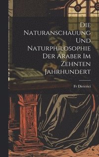 bokomslag Die Naturanschauung und Naturphilosophie der Araber im zehnten Jahrhundert