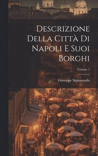 bokomslag Descrizione Della Citt Di Napoli E Suoi Borghi; Volume 1